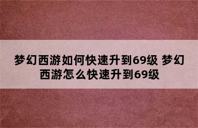 梦幻西游如何快速升到69级 梦幻西游怎么快速升到69级